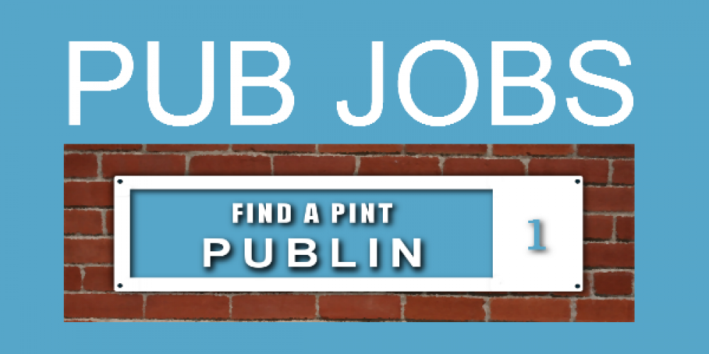 There are loads of jobs in Dublin pubs at the moment.